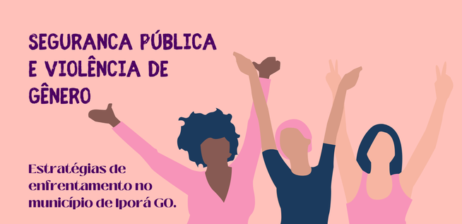 Segurança Pública e Violência de Gênero: Estratégias de enfrentamento no município de Iporá GO