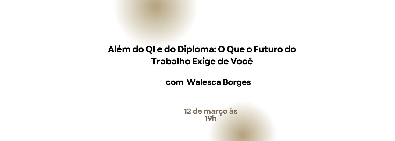 Banner Além do QI e do Diploma: O Que o Futuro do Trabalho Exige de Você