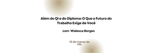 Além do QI e do Diploma: O Que o Futuro do Trabalho Exige de Você